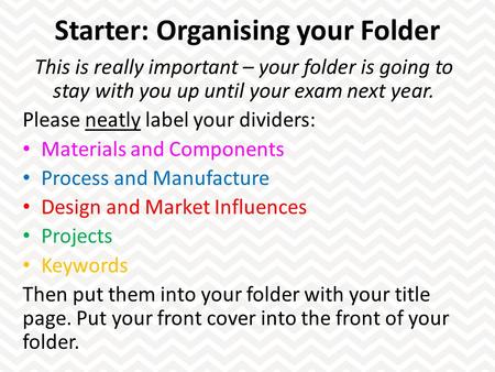 Starter: Organising your Folder This is really important – your folder is going to stay with you up until your exam next year. Please neatly label your.