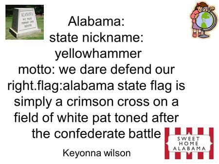 Alabama: state nickname: yellowhammer motto: we dare defend our right.flag:alabama state flag is simply a crimson cross on a field of white pat toned after.