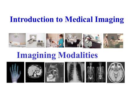 Introduction to Medical Imaging Imagining Modalities.