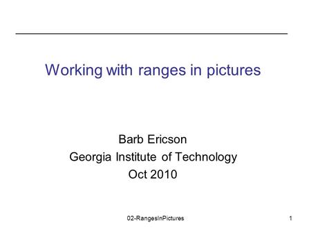02-RangesInPictures1 Barb Ericson Georgia Institute of Technology Oct 2010 Working with ranges in pictures.