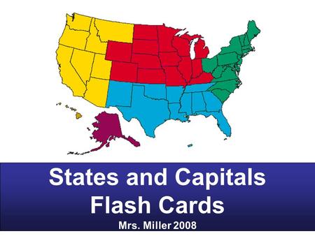 States and Capitals Flash Cards Mrs. Miller 2008.