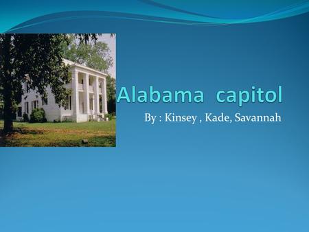 By : Kinsey, Kade, Savannah. Why is Alabama Capitol a historical The Alabama state capitol is located on capitol hill originally goat hill in Montgomery.