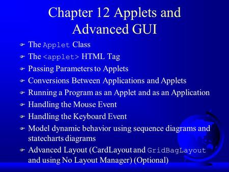 Chapter 12 Applets and Advanced GUI  The Applet Class  The HTML Tag F Passing Parameters to Applets F Conversions Between Applications and Applets F.