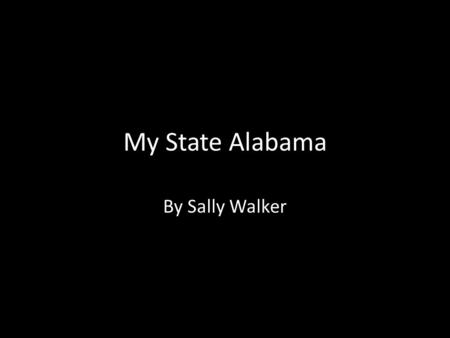 My State Alabama By Sally Walker. ALABAMA My state that I live in is Alabama. The state capital is Montgomery. There is 4,833,722 people that live in.