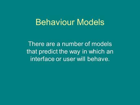 Behaviour Models There are a number of models that predict the way in which an interface or user will behave.