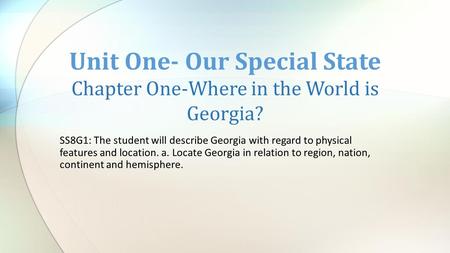 Unit One- Our Special State Chapter One-Where in the World is Georgia?