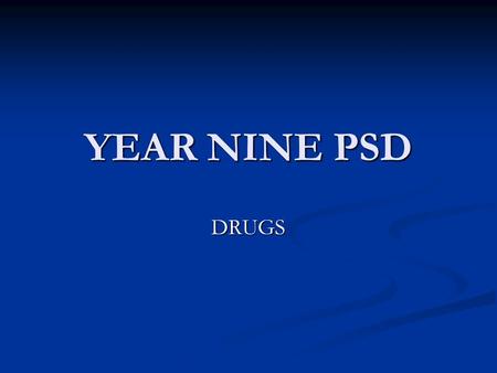 YEAR NINE PSD DRUGS. What are drugs? Working in pairs, make a list of all the different drugs you can think of? Working in pairs, make a list of all the.