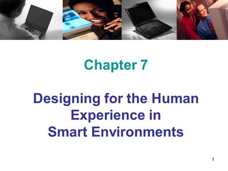 1 Chapter 7 Designing for the Human Experience in Smart Environments.