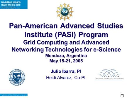 1 Pan-American Advanced Studies Institute (PASI) Program Grid Computing and Advanced Networking Technologies for e-Science Mendoza, Argentina May 15-21,