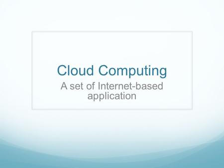 Cloud Computing A set of Internet-based application.
