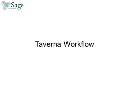 Taverna Workflow. A suite of tools for bioinformatics Fully featured, extensible and scalable scientific workflow management system – Workbench, server,