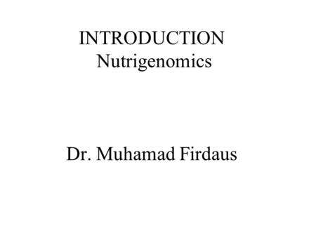 INTRODUCTION Nutrigenomics Dr. Muhamad Firdaus