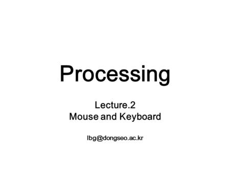 Processing Lecture.2 Mouse and Keyboard