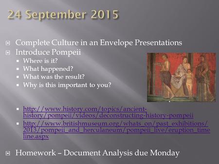  Complete Culture in an Envelope Presentations  Introduce Pompeii  Where is it?  What happened?  What was the result?  Why is this important to you?