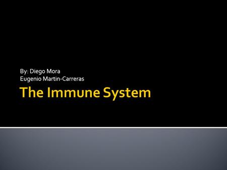 By: Diego Mora Eugenio Martin-Carreras. The immune system is a system of biological structures and processes within an organism that protects against.