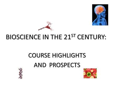 BIOSCIENCE IN THE 21 ST CENTURY: COURSE HIGHLIGHTS AND PROSPECTS.