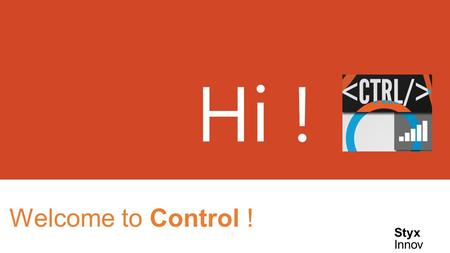 Welcome to Control ! Hi ! Styx Innov. What is Control ? Control is an android application which enables us to remotely control our PC via Wireless Fidelity.