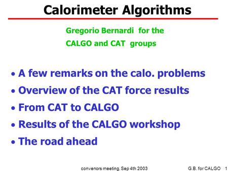 1convenors meeting, Sep 4th 2003G.B. for CALGO Calorimeter Algorithms  A few remarks on the calo. problems  Overview of the CAT force results  From.