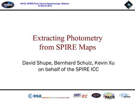 PACS NHSC SPIRE Point Source Spectroscopy Webinar 21 March 2012 David Shupe, Bernhard Schulz, Kevin Xu on behalf of the SPIRE ICC Extracting Photometry.