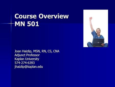 Course Overview MN 501 Joan Haizlip, MSN, RN, CS, CNA