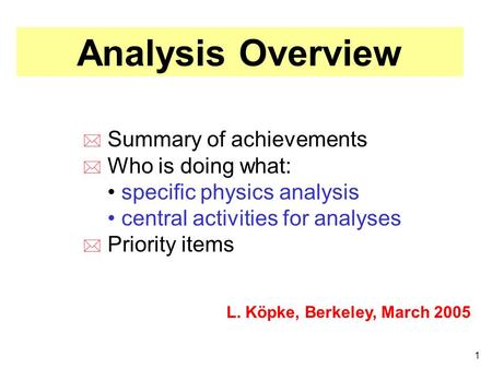 1 L. Köpke, Berkeley, March 2005  Summary of achievements  Who is doing what: specific physics analysis central activities for analyses  Priority items.