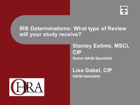 Stanley Estime, MSCI, CIP Senior QA/QI Specialist Lisa Gabel, CIP QA/QI Specialist IRB Determinations: What type of Review will your study receive?