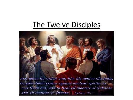 The Twelve Disciples. Peter and Andrew Peter was a fisherman. Jesus told him: leave your fishing and come with me. Andrew is Peter’s brother and he was.