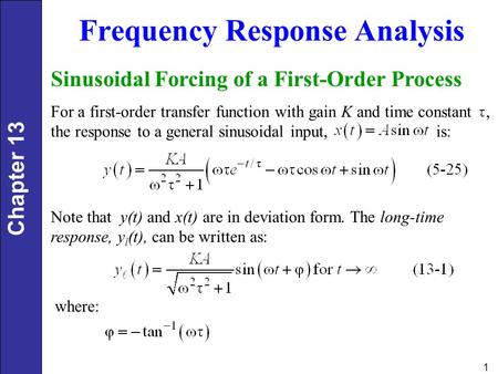Chapter 13 1 Frequency Response Analysis Sinusoidal Forcing of a First-Order Process For a first-order transfer function with gain K and time constant,