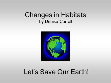 Changes in Habitats by Denise Carroll