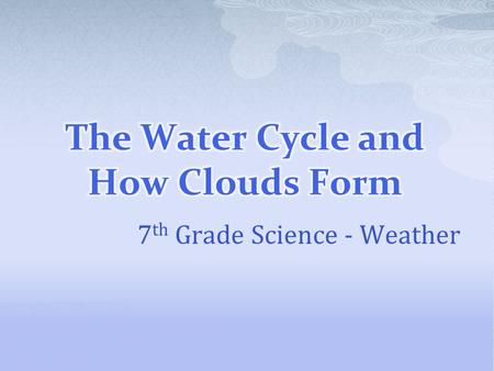 7 th Grade Science - Weather.  Water is constantly cycled through ecosystems  Oceans contain about 97% of the world’s water  The remainder is freshwater.