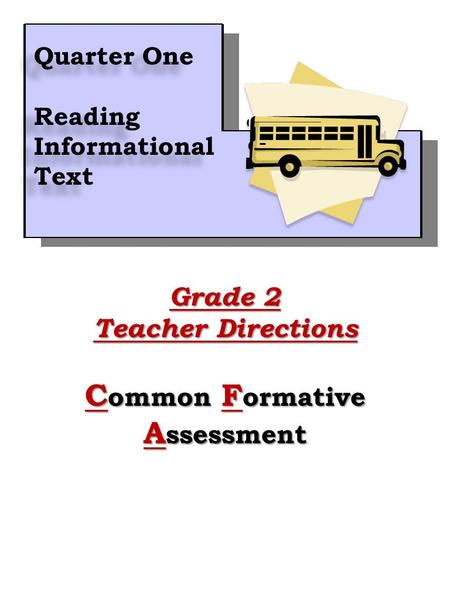 1 Quarter One Reading Informational Text Quarter One Reading Informational Text Grade 2 Teacher Directions C ommon F ormative A ssessment.