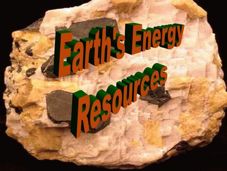 Energy - the ability or capacity to do work Fuel – a material use to generate energy Energy resources Think: What type of fuel supplies most of the world’s.