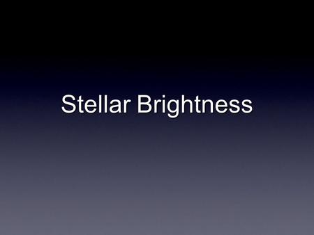 Stellar Brightness.  Apparent magnitude: brightness of a star as seen from Earth  The Ancient Greeks put the stars they could see into six groups. 