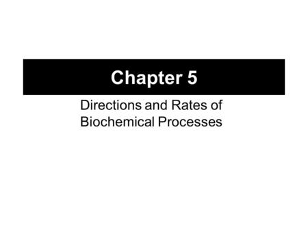 Chapter 5 Directions and Rates of Biochemical Processes.