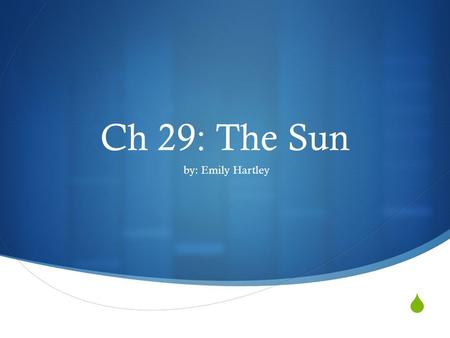  Ch 29: The Sun by: Emily Hartley. Nuclear fusion  The process by which nuclei of small atoms combine to form a new, more massive nucleus; the process.