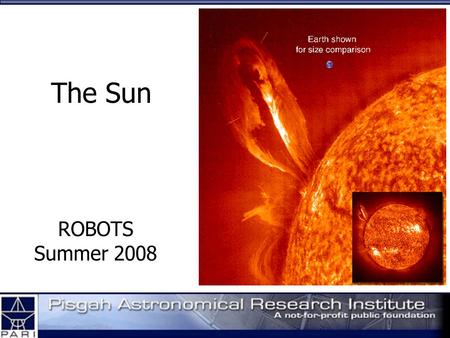 The Sun ROBOTS Summer 2008. Solar Structure Core - the center of the Sun where nuclear fusion releases a large amount of heat energy and converts hydrogen.
