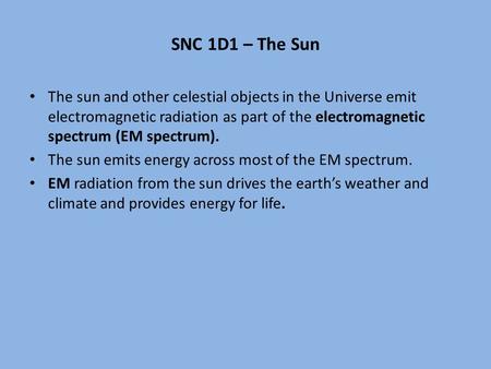 SNC 1D1 – The Sun The sun and other celestial objects in the Universe emit electromagnetic radiation as part of the electromagnetic spectrum (EM spectrum).