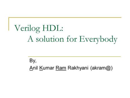 Verilog HDL: A solution for Everybody By, Anil Kumar Ram Rakhyani
