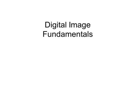 Digital Image Fundamentals. What Makes a good image? Cameras (resolution, focus, aperture), Distance from object (field of view), Illumination (intensity.