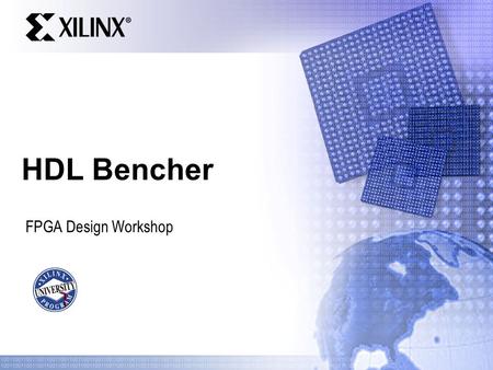 HDL Bencher FPGA Design Workshop. For Academic Use Only Presentation Name 2 Objectives After completing this module, you will be able to:  Describe the.