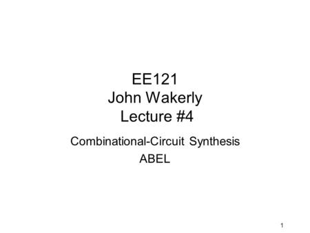 1 EE121 John Wakerly Lecture #4 Combinational-Circuit Synthesis ABEL.