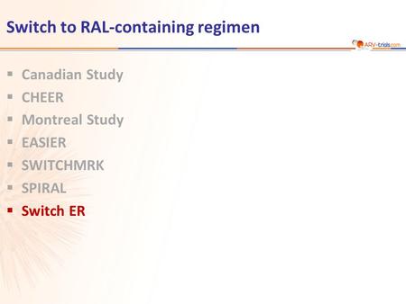 Switch to RAL-containing regimen  Canadian Study  CHEER  Montreal Study  EASIER  SWITCHMRK  SPIRAL  Switch ER.