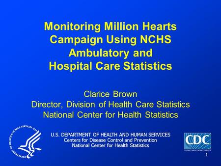 U.S. DEPARTMENT OF HEALTH AND HUMAN SERVICES Centers for Disease Control and Prevention National Center for Health Statistics 1 Monitoring Million Hearts.