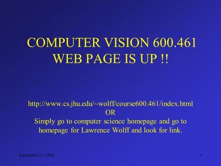 September 21, 19981 COMPUTER VISION 600.461 WEB PAGE IS UP !!  OR Simply go to computer science homepage.