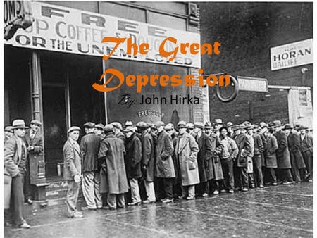 The Great Depression By: John Hirka A Quick Glance -The Great Depression was the longest, most devastating economic crisis in American history. Despair.