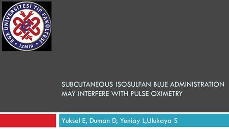 Yuksel E, Duman D, Yeniay L,Ulukaya S SUBCUTANEOUS ISOSULFAN BLUE ADMINISTRATION MAY INTERFERE WITH PULSE OXIMETRY.