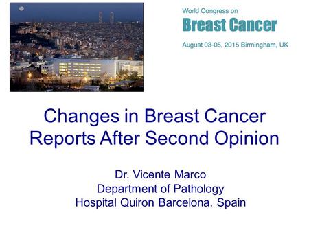 Changes in Breast Cancer Reports After Second Opinion Dr. Vicente Marco Department of Pathology Hospital Quiron Barcelona. Spain.