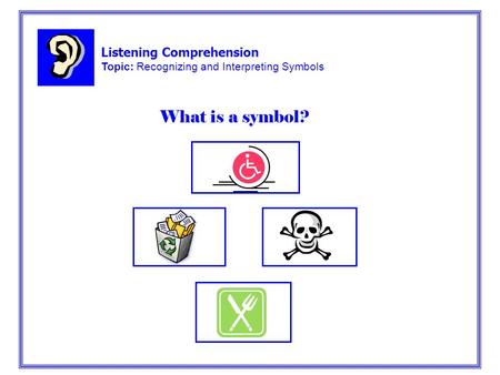 Listening Comprehension Topic: Recognizing and Interpreting Symbols What is a symbol?