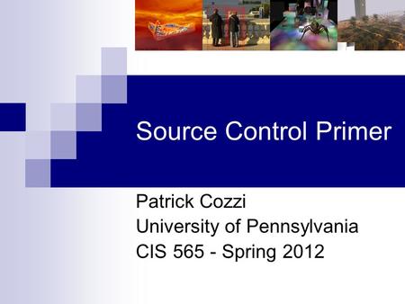 Source Control Primer Patrick Cozzi University of Pennsylvania CIS 565 - Spring 2012.