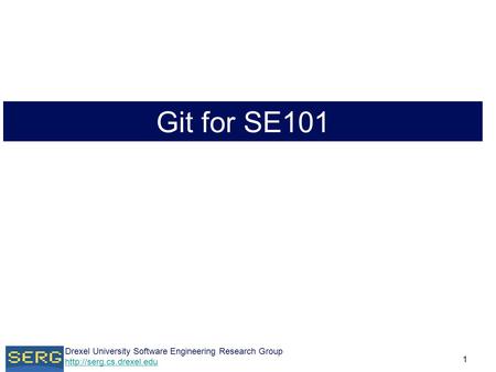 Drexel University Software Engineering Research Group  Git for SE101 1.